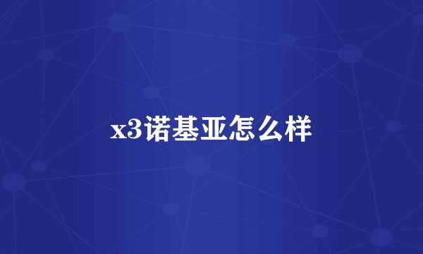 x3诺基亚怎么样