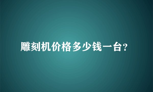 雕刻机价格多少钱一台？