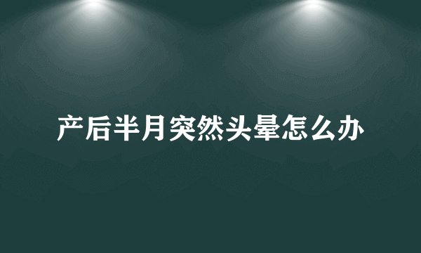 产后半月突然头晕怎么办