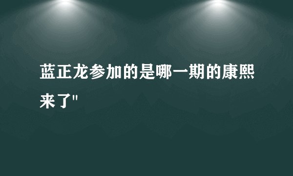 蓝正龙参加的是哪一期的康熙来了