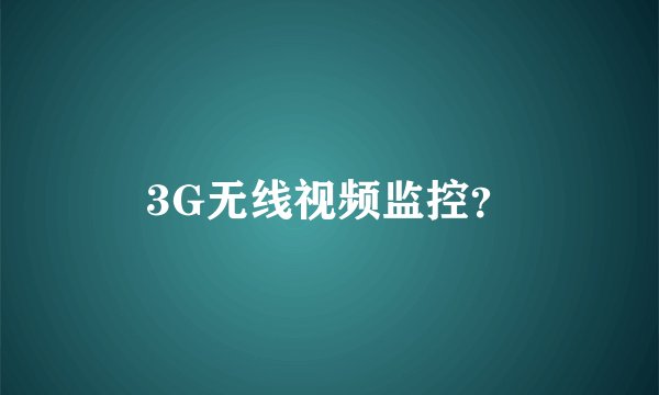 3G无线视频监控?