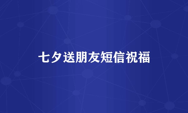 七夕送朋友短信祝福