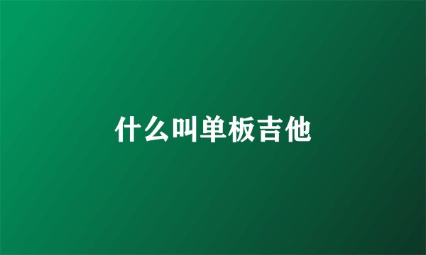 什么叫单板吉他