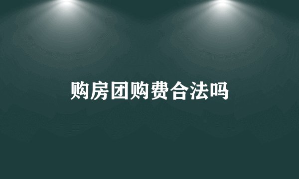 购房团购费合法吗