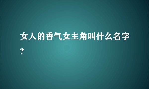 女人的香气女主角叫什么名字?