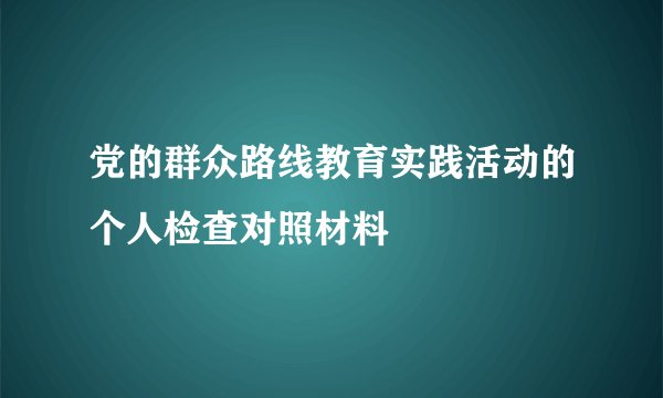 党的群众路线教育实践活动的个人检查对照材料