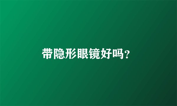 带隐形眼镜好吗？