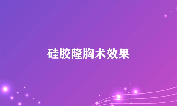 硅胶隆胸术效果