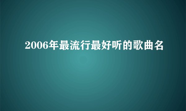 2006年最流行最好听的歌曲名