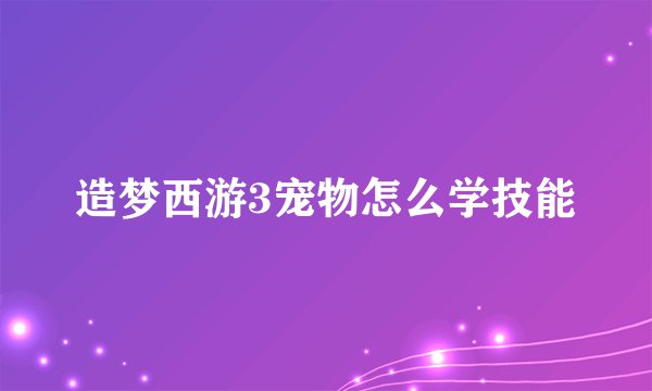 造梦西游3宠物怎么学技能
