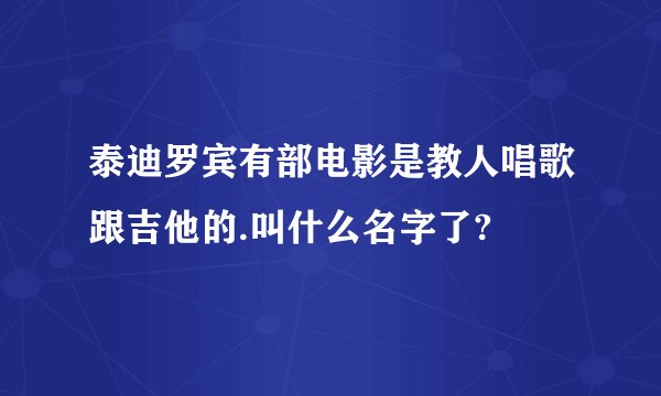 泰迪罗宾有部电影是教人唱歌跟吉他的.叫什么名字了?