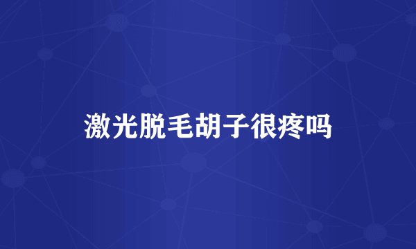 激光脱毛胡子很疼吗