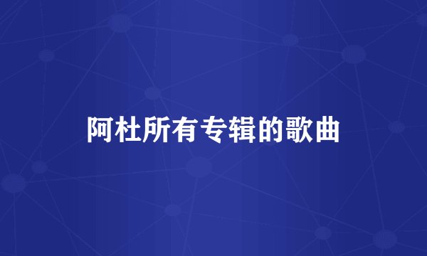 阿杜所有专辑的歌曲