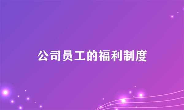 公司员工的福利制度