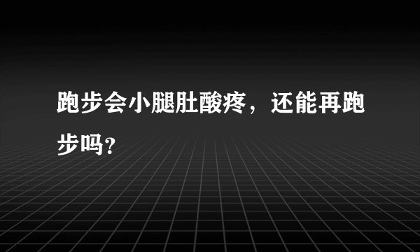 跑步会小腿肚酸疼，还能再跑步吗？