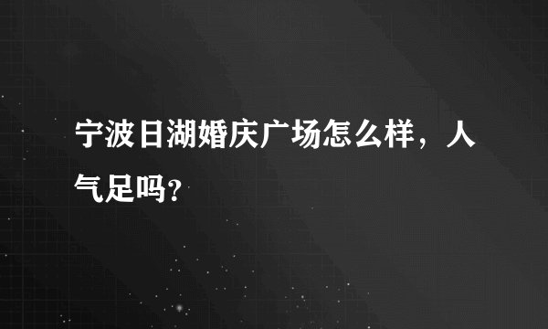 宁波日湖婚庆广场怎么样，人气足吗？