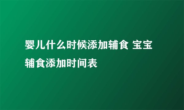 婴儿什么时候添加辅食 宝宝辅食添加时间表