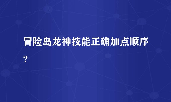 冒险岛龙神技能正确加点顺序？