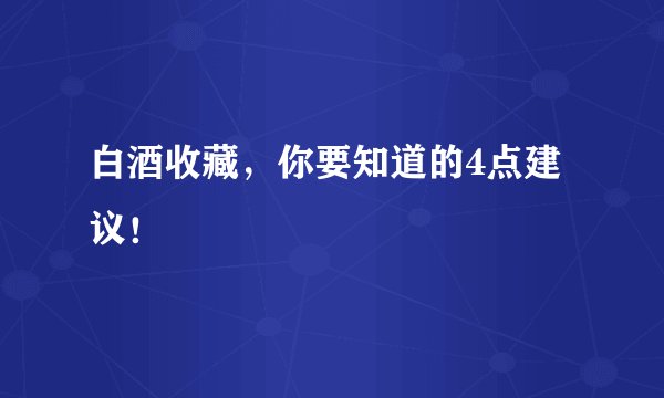 白酒收藏，你要知道的4点建议！