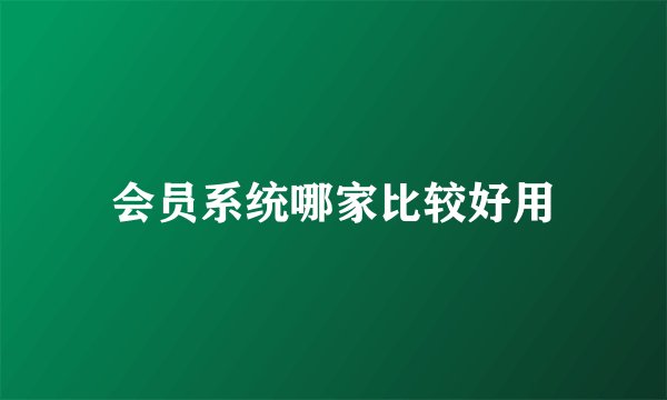会员系统哪家比较好用