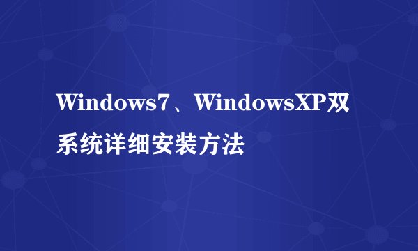 Windows7、WindowsXP双系统详细安装方法