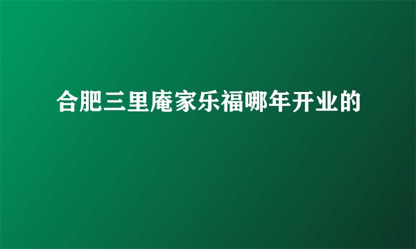 合肥三里庵家乐福哪年开业的