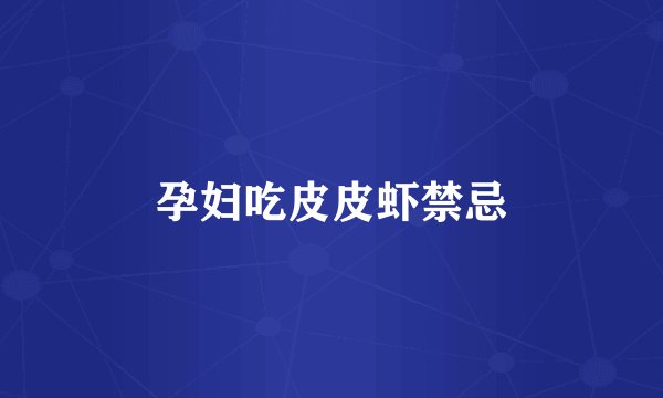 孕妇吃皮皮虾禁忌