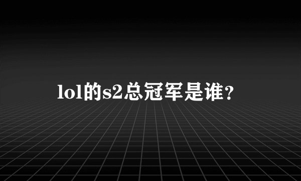 lol的s2总冠军是谁？