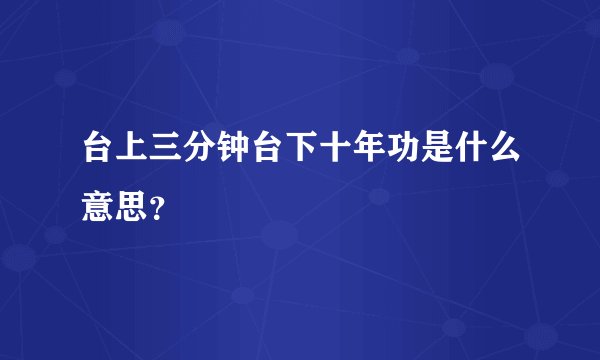 台上三分钟台下十年功是什么意思？