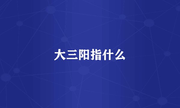 大三阳指什么