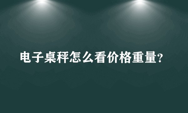 电子桌秤怎么看价格重量？