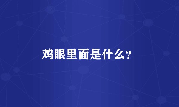鸡眼里面是什么？