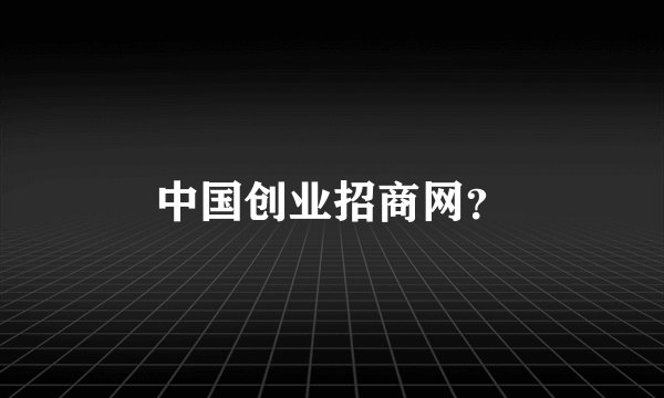 中国创业招商网？
