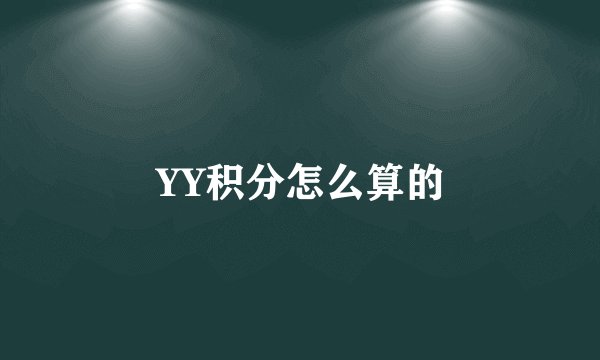 YY积分怎么算的