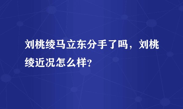 刘桃绫马立东分手了吗，刘桃绫近况怎么样？