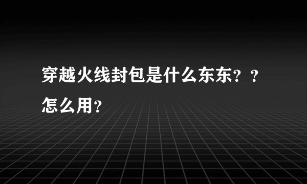 穿越火线封包是什么东东？？怎么用？