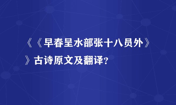 《《早春呈水部张十八员外》》古诗原文及翻译？