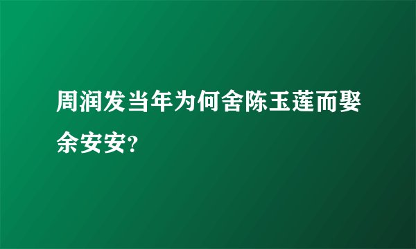 周润发当年为何舍陈玉莲而娶余安安？