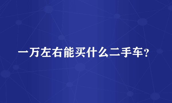 一万左右能买什么二手车？