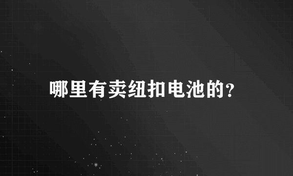 哪里有卖纽扣电池的？