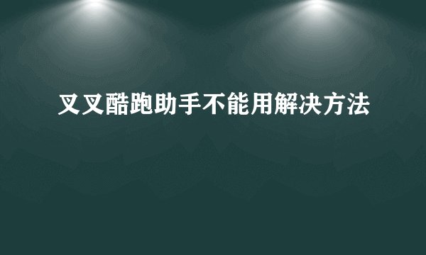叉叉酷跑助手不能用解决方法