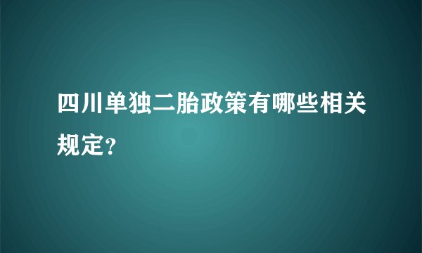 四川单独二胎政策有哪些相关规定？