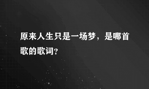 原来人生只是一场梦，是哪首歌的歌词？