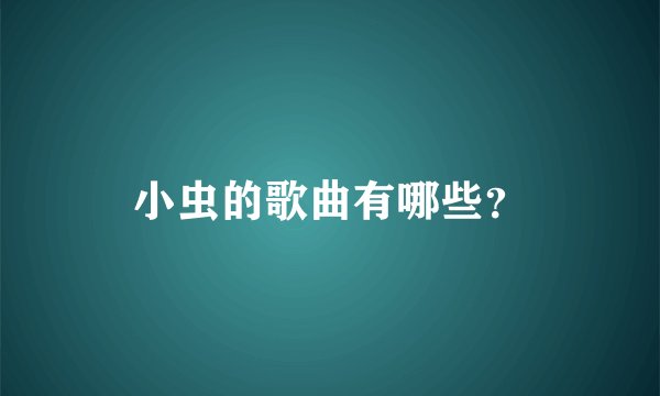 小虫的歌曲有哪些?