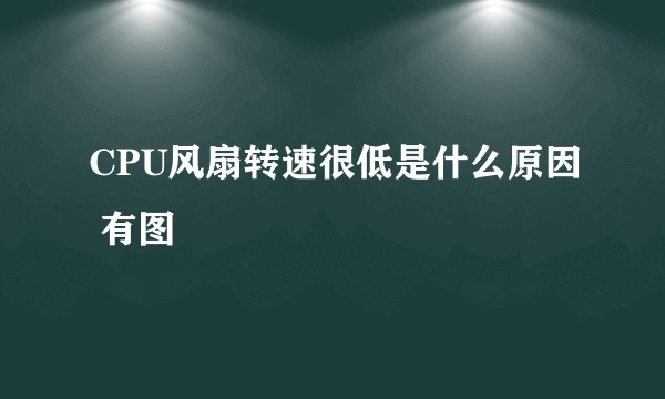 CPU风扇转速很低是什么原因 有图