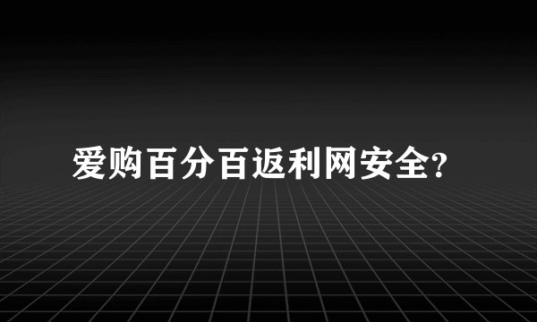 爱购百分百返利网安全？