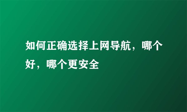 如何正确选择上网导航，哪个好，哪个更安全