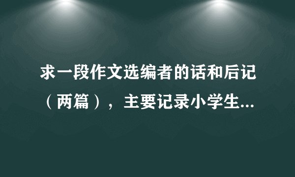 求一段作文选编者的话和后记（两篇），主要记录小学生活和童年的快乐时光，是暑假作业！初中）