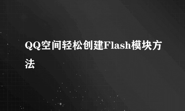 QQ空间轻松创建Flash模块方法