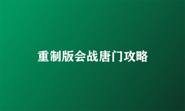 重制版会战唐门攻略